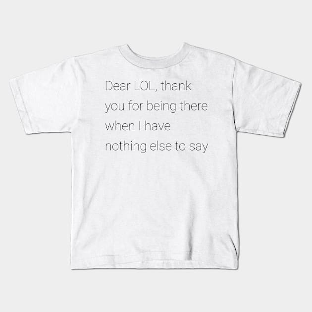 Dear LOL thank you for being there when I have nothing else to say Kids T-Shirt by GMAT